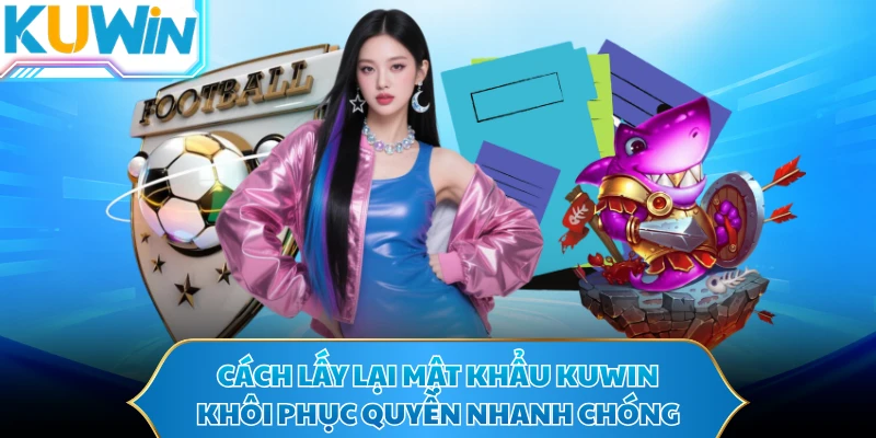Cách Lấy Lại Mật Khẩu KUWIN Khôi Phục Quyền Nhanh Chóng