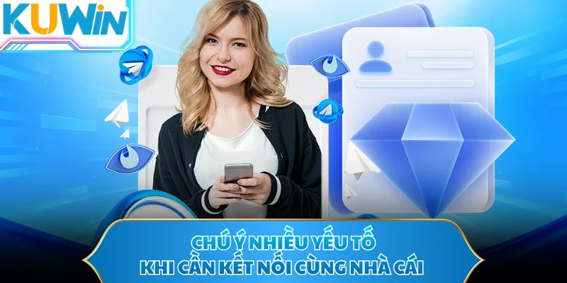 Chú ý nhiều yếu tố khi cần kết nối cùng nhà cái