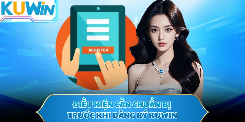 Điều kiện cần chuẩn bị trước khi đăng ký KUWIN 