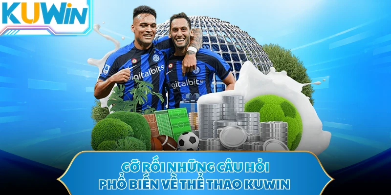Gỡ rối những câu hỏi phổ biến về thể thao KUWIN 