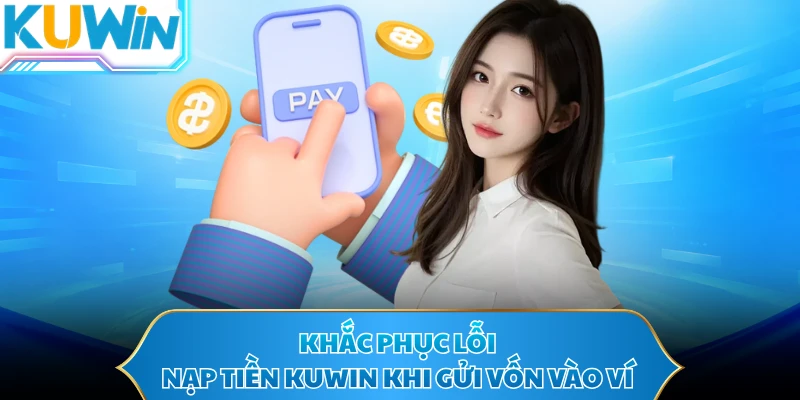 Khắc phục lỗi nạp tiền KUWIN khi gửi vốn vào ví
