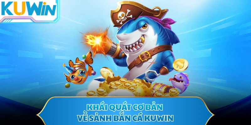 Khái quát cơ bản về sảnh bắn cá KUWIN 