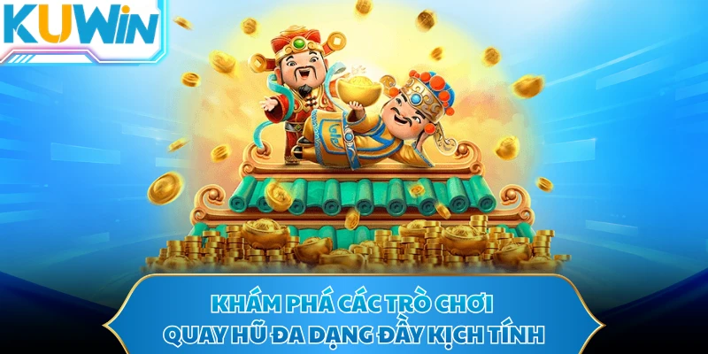 Khám phá các trò chơi quay hũ đa dạng đầy kịch tính