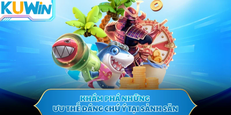 Khám phá những ưu thế đáng chú ý tại sảnh săn