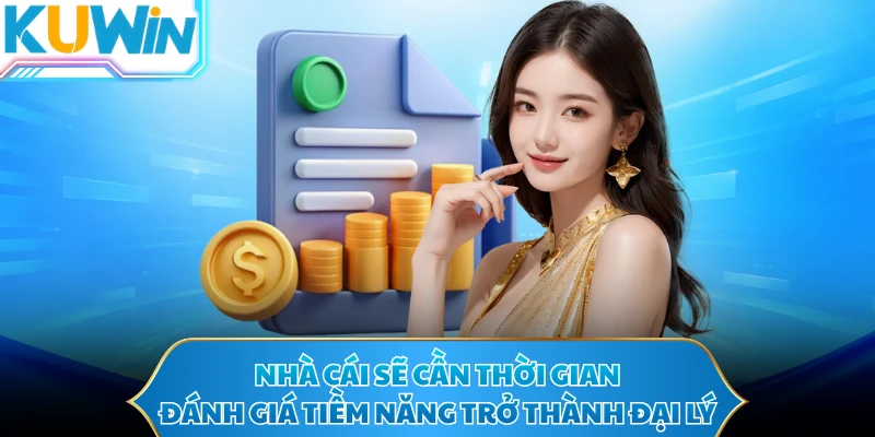 Nhà cái sẽ cần thời gian đánh giá tiềm năng trở thành đại lý 