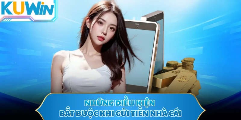 Những điều kiện bắt buộc khi gửi tiền nhà cái