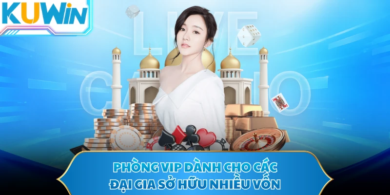 Phòng VIP dành cho các đại gia sở hữu nhiều vốn