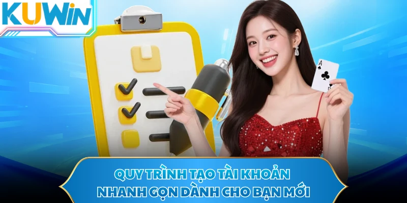 Quy trình tạo tài khoản nhanh gọn dành cho bạn mới 