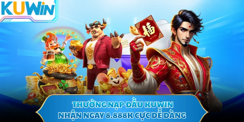 Thưởng Nạp Đầu KUWIN - Nhận Ngay 8.888k Cực Dễ Dàng