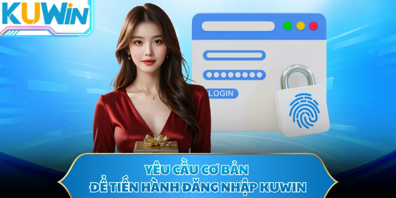 Yêu cầu cơ bản để tiến hành đăng nhập KUWIN